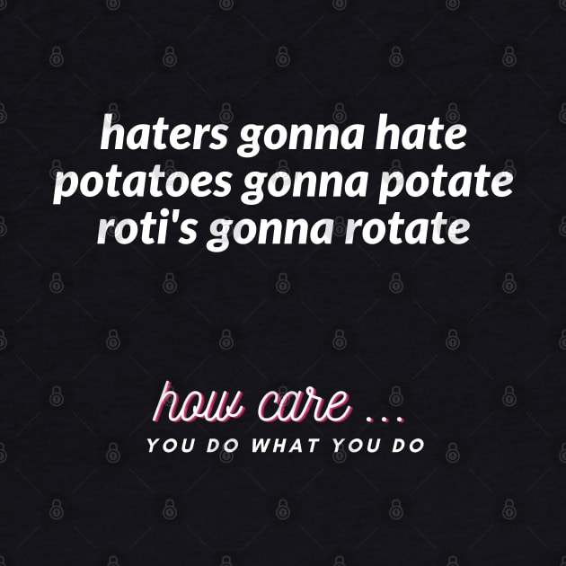 haters gonna hate potatoes gonna potate roti's gonna rotate by ibra4work